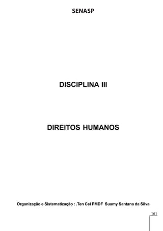 SENASP

DISCIPLINA III

DIREITOS HUMANOS

Organização e Sistematização : .Ten Cel PMDF Suamy Santana da Silva
161

 