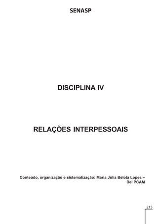 SENASP

DISCIPLINA IV

RELAÇÕES INTERPESSOAIS

Conteúdo, organização e sistematização: Maria Júlia Belota Lopes –
Del PCAM

215

 