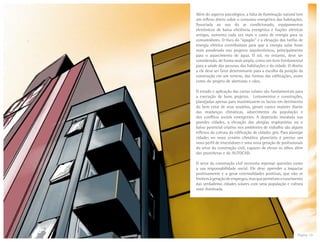 Página 19
Além do aspecto psicológico, a falta de iluminação natural tem
um reflexo direto sobre o consumo energético das habitações.
Associada ao uso do ar condicionado, equipamentos
eletrônicos de baixa eficiência energética e fiações elétricas
antigas, aumenta cada vez mais o custo de energia para os
consumidores. O risco do “apagão” e a elevação das tarifas de
energia elétrica contribuíram para que a energia solar fosse
mais ponderada nos projetos arquitetônicos, principalmente
para o aquecimento de água. O sol, no entanto, deve ser
considerado, de forma mais ampla, como um item fundamental
para a saúde das pessoas, das habitações e da cidade. O direito
a ele deve ser fator determinante para a escolha da posição da
construção em um terreno, das formas das edificações, assim
como do projeto de aberturas e vãos.
O estudo e aplicação das cartas solares são fundamentais para
a execução de bons projetos. Loteamentos e construções,
planejadas apenas para maximizarem os lucros em detrimento
do bem estar de seus usuários, geram custos maiores diante
das mudanças climáticas, adoecimento da população e
dos conflitos sociais emergentes. A depressão instalada nas
grandes cidades, a elevação das alergias respiratórias ou o
baixo potencial criativo nos ambientes de trabalho são alguns
reflexos da cultura da edificação de cidades gris. Para planejar
cidades no novo cenário climático planetário é preciso um
novo perfil de investidores e uma nova geração de profissionais
do setor da construção civil, capazes de elevar os olhos além
das pranchetas e do AUTOCAD.
O setor da construção civil necessita repensar questões como
a sua responsabilidade social. Ele deve aprender a impactar
positivamente e a gerar externalidades positivas, que não se
limitemàgeraçãodeempregos,masquepermitamonascimento
das verdadeiras cidades solares com uma população e cultura
mais iluminada.
 