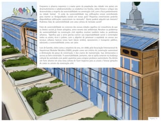 Página 25
Enquanto o planeta esquenta e a maior parte da população das cidades nos países em
desenvolvimento e subdesenvolvidos se estabelece em favelas, vários fóruns e artigos são
desenvolvidos a respeito da sustentabilidade na construção civil, com o foco predominante
na cidade formal. A onda da sustentabilidade nas edificações estará contribuindo
para manter as desigualdades sociais em nosso país? Pequenas construtoras poderão
disponibilizar edificações sustentáveis no mercado? Quem poderá adquirir tais imóveis?
Podemos falar de sustentabilidade sem uma cultura de inclusão social?
Falar de sustentabilidade no contexto das nossas cidades significa ter consciência de que
os limites sociais já foram atingidos, antes mesmo dos ambientais. Resolver os problemas
da sustentabilidade na construção civil significa resolver também todos os problemas
urbanos. Significa que o setor precisa exercer sua responsabilidade social e contemplar
todos os atores, ricos e pobres, com o objetivo de promover a equidade no acesso aos
serviços urbanos básicos como lazer (áreas verdes), saneamento e transporte público,
adotando a sustentabilidade como um valor.
Luiz de Garrido, eleito como o arquiteto do ano, em 2008, pela Associação Internacional de
Arquitetura Modular Metálica (ISBA), propõe como um critério de construção sustentável
a diminuição do preço de construção e dos custos de manutenção. Isso democratiza o
acesso ao bem construído. A sustentabilidade, portanto, não se apóia somente na mudança
cultural da sociedade com poder aquisitivo para comprar produtos sustentáveis. Ela detém
um forte alicerce em uma nova cultura de fazer negócios para as atuais e futuras gerações
de todos os setores da construção civil.
 