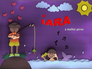 IARA a mulher peixe 