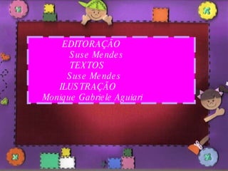 EDITORAÇÃO Suse Mendes TEXTOS Suse Mendes ILUSTRAÇÃO Monique Gabriele Aguiari 