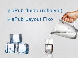 ๏ePub fluido (refluivel)
๏ePub Layout Fixo
 