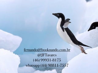 fernando@booknando.com.br
@JFTavares
(46) 99931-8175
whatsapp (44) 98811-7557
 