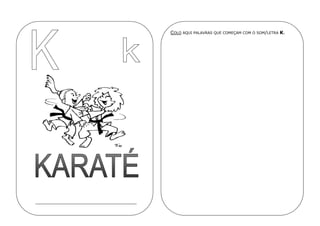 COLO AQUI PALAVRAS QUE COMEÇAM COM O SOM/LETRA K.
 