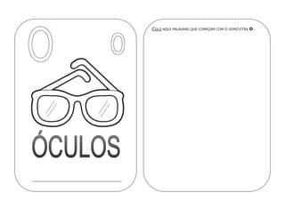 COLO AQUI PALAVRAS QUE COMEÇAM COM O SOM/LETRA O.
 