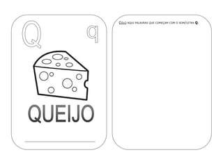 COLO AQUI PALAVRAS QUE COMEÇAM COM O SOM/LETRA Q.
 