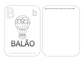 COLO AQUI PALAVRAS QUE COMEÇAM COM O SOM/LETRA B.
 