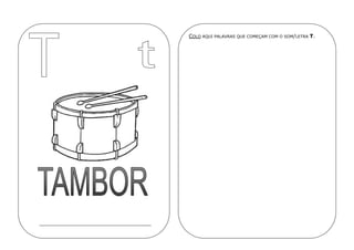 COLO AQUI PALAVRAS QUE COMEÇAM COM O SOM/LETRA T.
 