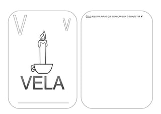 COLO AQUI PALAVRAS QUE COMEÇAM COM O SOM/LETRA V.
 