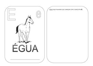 COLO AQUI PALAVRAS QUE COMEÇAM COM O SOM/LETRA E.
 