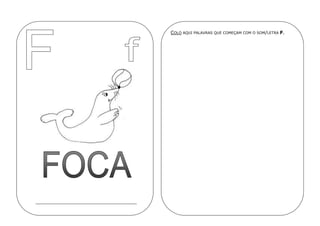 COLO AQUI PALAVRAS QUE COMEÇAM COM O SOM/LETRA F.
 