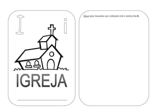 COLO AQUI PALAVRAS QUE COMEÇAM COM O SOM/LETRA I.
 