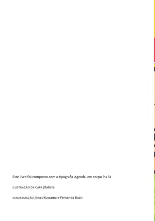 Este livro foi composto com a tipografia Agenda, em corpo 9 a 14
ILUSTRAÇÃO DA CAPA JBatista
DIAGRAMAÇÃO Jonas Kussama e Fernanda Bussi
 