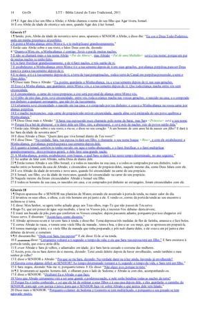 14 Gn-Dt LTT – Bíblia Literal do Texto Tradicional, 2011
15 ¶ E Agar deu à luz um filho a Abrão; e Abrão chamou o nome do seu filho que Agar tivera, Ismael.
16 E era Abrão da idade de oitenta e seis anos, quando Agar deu à luz Ismael.
Gênesis 17
1 ¶ Sendo, pois, Abrão da idade de noventa e nove anos, apareceu o SENHOR a Abrão, e disse-lhe: “Eu sou o Deus Todo-Poderoso,
anda em minha presença e sê perfeito.
2 E porei a Minha aliança entre Mim e ti, e te multiplicarei grandissimamente.”
3 Então caiu Abrão sobre o seu rosto, e falou Deus com ele, dizendo:
4 “Quanto a Mim, eis, a Minhaaliança é contigo: Serás o paide muitas nações;
5 E não se chamará mais o teu nome Abrão <Pai da Altura>, mas Abraão <Pai de uma Multidão> será o teu nome; porqueum pai
de muitas nações te tenho feito;
6 E te farei frutificar grandissimamente, e de tifarei nações, e reis sairão de ti;
7 E estabelecerei a Minhaaliança entre Mime tie a tua semente depois de tiem suas gerações, por aliança perpétua, paraser Deus
para tie paraa tuasemente depois de ti.
8 E te darei, a ti e à tuasemente depois de ti, a terra de tuas peregrinações, todaa terra de Canaã em perpétuapossessão, eserei o
Deus deles.”
9 ¶ Disse mais Deus a Abraão: “Tu, porém, guardarás a Minhaaliança, tu, e a tua semente depois de ti, nas suas gerações.
10 Esta é a Minha aliança, que guardareis entre Mime vós, e a tua semente depois de ti: Que todacriança macha entre vós será
circuncidada.
11 E circuncidareis a carne do vosso prepúcio; e isto será por sinal da aliança entre Mime vós.
12 O filho de oito dias, pois, será circuncidado, entre vós, toda a criança macha nas vossas gerações; o nascido na casa, e o comprado
por dinheiro a qualquer estrangeiro, que não for da tuasemente.
13 Certamente será circuncidado o nascido em tua casa, e o comprado por teu dinheiro; e estará a Minhaaliança na vossa carne por
aliança perpétua.
14 E o macho incircunciso, cuja carne do prepúcio não estiver circuncidada, aquela alma será extirpada do seu povo;quebrou a
Minhaaliança.”
15 ¶ Disse Deus mais a Abraão: “A Sarai tua esposanão mais chamarás pelo nome de Sarai, mas Sara <Princesa> será o seu nome.
16 Porque Eu a hei de abençoar, e te darei dela um filho; sim, a abençoarei, e será mãe de nações; reis de povos sairão dela.”
17 Então caiu Abraão sobre o seu rosto, e riu-se, e disse no seu coração: “A um homem de cem anos há de nascer um filho? E dará à
luz Sara da idade de noventa anos?”
18 E disse Abraão a Deus: “Quem dera que viva Ismael diante de Teu rosto!”
19 E disse Deus: “Na verdade, Sara, tua esposa, tedará um filho, e chamarás o seu nome Isaque <Riso>, e com ele estabelecerei a
Minhaaliança, por aliança perpétuaparaa sua semente depois dele.
20 E quanto a Ismael, também te tenho ouvido; eis aqui o tenho abençoado, e o farei frutificar, e o farei multiplicar
grandissimamente; dozepríncipes gerará, e dele farei uma grande nação.
21 A Minhaaliança, porém, estabelecerei com Isaque, o qual Sara tedará à luz neste tempo determinado, no ano seguinte.”
22 Ao acabar de falar com Abraão, subiu Deus de diante dele.
23 ¶ Então tomou Abraão a seu filho Ismael, e a todos os nascidos na sua casa, e a todos os comprados por seu dinheiro, todo o
macho entre os homens da casa de Abraão; e circuncidou a carne do prepúcio deles, naquele mesmo dia, como Deus falara com ele.
24 E era Abraão da idade de noventa e nove anos, quando foi circuncidado na carne do seu prepúcio.
25 E Ismael, seu filho, era da idade de trezeanos, quando foi circuncidado na carne do seu prepúcio.
26 Naquele mesmo dia foram circuncidados Abraão e Ismael seu filho.
27 E todos os homens da sua casa, os nascidos em casa, e os comprados por dinheiro ao estrangeiro, foram circuncidados com ele.
Gênesis 18
1 ¶ Depois apareceu-lhe o SENHOR nas planícies de Manre, estando ele assentado à portada tenda, no maior calor do dia.
2 E levantou os seus olhos, e olhou, e eis três homens em péjunto a ele. E vendo-os, correu da portada tenda ao seu encontro e
inclinou-se à terra,
3 E disse: Meu Senhor, se agora tenho achado graça aos Teus olhos, rogo-Te que não passes de Teu servo.
4 Rogo-Te, que um pouco de água seja recebido, e lavai os Vossos pés, e recostai-Vos debaixo destaárvore;
5 E trarei um bocado de pão, para que conforteis os Vossos corações; depois passareis adiante, porquanto por isso chegastes até
Vosso servo. E disseram: “Assimfaze, como disseste.”
6 E Abraão apressou-seem ir ter com Sara à tenda, e disse-lhe: Toma depressatrês medidas de flor de farinha, amassa-a e faze bolos.
7 E correu Abraão às vacas, e tomou uma vitela filha da manada , tenra e boa, e deu-a ao seu moço, que se apressou em prepará-la.
8 E tomou manteiga e leite, e a vitela filha da manada que tinha preparado, e pôs tudo diante deles, e ele estava em pé junto a eles
debaixo da árvore; e comeram.
9 ¶ E disseram-lhe: “Onde está Sara, tua esposa?” E ele disse: Ei-la aí na tenda.
10 E (O SENHOR) disse: “Certamente voltarei a ti segundo o tempo da vida; e eis que Sara tuaesposaterá um filho.” E Sara escutava à
portada tenda, que estava atrás dEle.
11 E eram Abraão e Sara já velhos, e adiantados em idade; já a Sara havia cessado o costume das mulheres.
12 Assim, pois, riu-se Sara dentro de si mesma, dizendo: Terei ainda deleite depois de haver envelhecido, sendo também o meu
senhor já velho?
13 E disse o SENHOR a Abraão: “Por que se riu Sara, dizendo: Na verdade darei eu à luz ainda, havendo já envelhecido?
14 Haveria coisa alguma difícil ao SENHOR? Ao tempo determinado tornarei a ti, segundo o tempo da vida, e Sara terá um filho.”
15 E Sara negou, dizendo: Não me ri; porquanto temeu. E Ele disse: “Não digas isso, porque teriste.”
16 ¶ E levantaram-se aqueles homens dali, e olharam para o lado de Sodoma; e Abraão ia com eles, acompanhando-os.
17 E disse o SENHOR: “Ocultarei Eu a Abraão o que faço,
18 Visto que Abraão certamente virá a ser uma grande e poderosanação, e nele serão benditas todas as nações da terra?
19 Porque Eu o tenho conhecido, e sei que ele há de ordenar a seus filhos e à sua casa depois dele, e eles guardarão o caminho do
SENHOR, para agir com justiça e juízo; para que o SENHOR faça vir sobre Abraão o que acerca dele tem falado.”
20 Disse mais o SENHOR: “Porquanto o clamor de Sodoma e Gomorra se tem multiplicado, e porquanto o seu pecado se tem
agravado muito,
 