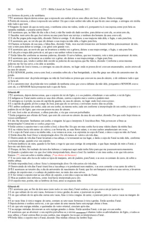 30 Gn-Dt LTT – Bíblia Literal do Texto Tradicional, 2011
era formoso de porte, e de semblante.
7 ¶ E aconteceu depois destas coisas que a esposado seu senhor pôs os seus olhos em José, e disse: Deita-tecomigo.
8 Porém ele recusou, e disse à esposado seu senhor: Eis que o meu senhor não sabe do que há em casa comigo, e entregou em minha
mão tudo o que tem;
9 Ninguém há maior do que eu nesta casa, e nenhuma coisa me vedou, senão a ti, porquanto tu és sua esposa;como pois faria eu
tamanha maldade, e pecaria contra Deus?
10 E aconteceu que, ao falar ela dia a dia a José, e não lhe tendo ele dado ouvidos, para deitar-se com ela, ou estar com ela,
11 Sucedeu num certo dia que José entrou na casa para fazer seu serviço; e nenhum dos homens da casa estava ali;
12 E ela lhe pegou pela roupa dele, dizendo: Deita-te comigo. E ele deixou a sua roupana mão dela, e fugiu, e saiu parafora.
13 E aconteceu que, ao ver ela que ele deixara a sua roupa na mão dela, e fugira parafora,
14 Chamou os homens de sua casa, e falou-lhes, dizendo: Vede, meu marido trouxe-nos um homem hebreu paraescarnecer de nós;
veio a mim para deitar-se comigo, e eu gritei com grande voz;
15 E aconteceu que, ao ouvir ele que eu levantava a minha voz e gritava, deixou a sua roupa comigo, e fugiu, e saiu para fora.
16 E ela pôs a roupa dele perto de si, até que o seu senhor voltou à sua casa.
17 Então falou-lhe conforme as mesmas palavras, dizendo: O servo hebreu, que nos trouxeste, veio a mim paraescarnecer de mim;
18 E aconteceu que, ao levantar eu a minha voz e gritar, ele deixou a sua roupacomigo, e fugiu para fora.
19 E aconteceu que, tendo o senhor dele ouvido as palavras de sua esposa, que lhe falava, dizendo: Conforme a estas mesmas
palavras me fez teu servo, a ira dele se acendeu.
20 E o senhor de Joséo tomou, e o entregou na casa do cárcere, no lugar onde os presos do rei estavam encarcerados; assim esteve ali
na casa do cárcere.
21 ¶ O SENHOR, porém, estava com José, e estendeu sobre ele a Sua benignidade, e deu-lhe graça aos olhos do carcereiro-mor da
prisão.
22 E o carcereiro-mor da prisão entregou na mão de Josétodos os presos que estavam na casa do cárcere, e ele ordenava tudo o que
se fazia ali.
23 E o carcereiro-mor da prisão não teve cuidado de nenhuma coisa que estava debaixo da mão dele, porquanto o SENHOR estava
com ele, e o SENHOR fazia prosperar tudo o que ele fazia .
Gênesis 40
1 ¶ E aconteceu, depois destas coisas, que o copeiro do rei do Egito, e o seu padeiro, ofenderam o seu senhor, o rei do Egito.
2 E indignou-se Faraó muito contra os seus dois oficiais, contra o copeiro-mor e contra o padeiro-mor.
3 E entregou-os à prisão, na casa do capitão da guarda, na casa do cárcere, no lugar onde José estava preso .
4 E o capitão da guarda pô-los a cargo de José, para que ele os servisse; e estiveram muitos dias na prisão.
5 ¶ E ambos sonharam um sonho, cada um seu sonho, na mesma noite, cada um conforme a interpretação do seu sonho, o copeiro e o
padeiro do rei do Egito, que estavam presos na casa do cárcere.
6 E veio José a eles ao alvorecer, e olhou para eles, e viu que estavam perturbados.
7 Então perguntou aos oficiais de Faraó, que com ele estavam no cárcere da casa de seu senhor, dizendo: Por que estão hoje tristes os
vossos semblantes?
8 E eles lhe disseram: Sonhamos um sonho, e ninguém há que o interprete. E Josédisse-lhes: Não pertencem a Deus as
interpretações? Contai-me os sonhos, peço-vos.
9 Então contou o copeiro-mor o seu sonho a José, e disse-lhe: Eis que em meu sonho havia uma videira diante da minha face.
10 E na videira havia três ramos de videira, e ao brotar ela, as suas flores saíam, e os seus cachos amadureciam em uvas;
11 E o copo de Faraó estava na minha mão, e eu tomava as uvas, e as espremia no copo de Faraó, e dava o copo na mão de Faraó.
12 Então disse-lhe José: Esta é a interpretação disto: Os três ramos de videira são três dias;
13 Dentro ainda de três dias Faraó levantará a tua cabeça, e terestaurará ao teu lugar, e darás o copo de Faraó na mão dele, conforme
o costume antigo, quando eras seu copeiro.
14 Porém lembra-te de mim, quando te for bem; e rogo-te que uses comigo de compaixão, e que faças menção de mim a Faraó, e
faze-me sair desta casa;
15 Porque, de fato, fui roubado da terra dos hebreus; e tampouco aqui nada tenho feito para que me pusessemnestamasmorra.
16 Quando o padeiro-mor viu que José tinha interpretado bem, disse a José: Eu também vi em meu sonho, e eis que três cestos
brancos {*} estavam sobre a minha cabeça; {* ou cheios de buracos}
17 E no cesto mais alto havia de todos os tipos de manjares, arte de padeiro, paraFaraó; e as aves os comiam do cesto, de sobre a
minha cabeça.
18 Então respondeu José, e disse: Esta é a interpretação disto: Os três cestos são três dias;
19 Dentro ainda de três dias Faraó tirará fora a tuacabeça e te pendurará num madeiro, e as aves comerão a tua carne de sobre ti.
20 ¶ E aconteceu ao terceiro dia, o dia do aniversário de nascimento de Faraó, que fez um banquete a todos os seus servos; e levantou
a cabeça do copeiro-mor, e a cabeça do padeiro-mor, no meio dos seus servos.
21 E fez tornar o copeiro-mor ao seu ofício de copeiro, e este deu o copo na mão de Faraó.
22 Mas ao padeiro-mor enforcou, como Joséhavia interpretado para eles.
23 O copeiro-mor, porém, não se lembrou de José, antes se esqueceu dele.
Gênesis 41
1 ¶ E aconteceu que, ao fim de dois anos (com todos os seus dias), Faraó sonhou, e eis que estava em pé junto ao rio.
2 E eis que subiam do rio sete vacas, formosas à vistae gordas de carne, e pastavam no prado.
3 E eis que subiam do rio após elas outras sete vacas, feias à vista e magras de carne; e paravam junto às outras vacas na margem do
rio.
4 E as vacas feias à vista e magras de carne, comiam as setevacas formosas à vista e gordas. Então acordou Faraó.
5 Depois dormiu e sonhou outravez, e eis que saíam de uma mesma haste seteespigas cheias e boas.
6 E eis que sete espigas miúdas, e queimadas do vento oriental, cresciam após elas.
7 E as espigas mirradas devoravam as sete espigas grandes e cheias. Então acordou Faraó, e eis que era um sonho.
8 E aconteceu que ao alvorecer o seu espírito perturbou-se, e enviou (mensageiros) e chamou todos os adivinhadores do Egito, e todos os
seus sábios; e Faraó contou-lhes os seus sonhos, mas ninguém havia que os interpretassea Faraó .
9 ¶ Então falou o copeiro-mor a Faraó, dizendo: Das minhas ofensas me lembro hoje:
 