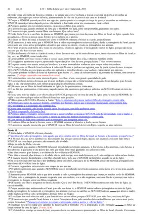 46 Gn-Dt LTT – Bíblia Literal do Texto Tradicional, 2011
22 Então tomai um molho de hissopo, e imergi-o no sangue que estiver na bacia, e passai-o na verga da porta, e em ambas as
ombreiras, do sangue que estiver na bacia; porémnenhum de vós saia da portada sua casa até à manhã.
23 Porque o SENHOR passarápara ferir aos egípcios, porémquando vir o sangue na verga da porta, e em ambas as ombreiras, o
SENHOR passarápor cima daquela porta, e não deixará o destruidor entrar em vossas casas, para vos ferir.
24 Portanto, guardai isto por estatuto paravós, e para vossos filhos para sempre.
25 E acontecerá que, quando entrardes na terra que o SENHOR vos dará, como tem prometido, guardareis este culto.
26 E acontecerá que, quando vossos filhos vos disserem: Que culto é este?
27 Então direis: Este é o sacrifício da páscoa ao SENHOR, que passou por cima das casas dos filhos de Israel no Egito, quando feriu
aos egípcios, e livrou as nossas casas. Então o povo inclinou-se, e adorou.
28 E foram os filhos de Israel, e fizeram isso como o SENHOR ordenara a Moisés e a Aarão, assim fizeram.
29 ¶ E aconteceu, à meia noite, que o SENHOR feriu a todos os primogênitos na terra do Egito, desde o primogênito de Faraó, que se
sentava em seu trono, até ao primogênito do cativo que estava no cárcere, e todos os primogênitos dos animais.
30 E Faraó levantou-se de noite, ele e todos os seus servos, e todos os egípcios; e havia grande clamor no Egito, porque não havia
casa em que não houvesseum morto.
31 ¶ Então chamou a Moisés e a Aarão de noite, e disse: Levantai-vos, saí do meio do meu povo, tanto vós como os filhos de Israel; e
ide, servi ao SENHOR, como tendes dito.
32 Levai também convosco vossas ovelhas e vossas vacas, como tendes dito; e ide, e abençoai também a mim.
33 E os egípcios apertavam ao povo, apressando-se paralançá-los fora da terra; porquediziam: Todos seremos mortos.
34 E o povo tomou a sua massa, antes que levedasse, e as suas amassadeiras atadas em suas roupas sobre seus ombros.
35 Fizeram, pois, os filhos de Israel conforme à palavra de Moisés, e pediram aos egípcios joias de prata, e joias de ouro, e roupas.
36 E o SENHOR deu ao povo graça aos olhos dos egípcios, e estes Lhe davam o que pediam; e despojaram aos egípcios.
37 ¶ Assim partiram os filhos de Israel de Ramessés paraSucote {*}, cerca de seiscentos mil a pé, somente de homens, sem contar os
meninos. {* abrigo construído com ramos de árvores}
38 E subiu também com eles muita mistura de gente, e ovelhas, e bois, uma grande quantidade de gado.
39 E cozeram bolos ázimos da massa que levaram do Egito, porquenão se tinha levedado, porquanto foram lançados para fora do
Egito; e não se puderam deter, nem tinham preparado para si nenhuma comida.
40 ¶ O tempo que os filhos de Israel habitaram no Egito foi de quatrocentos e trintaanos.
41 E, ao fim dos quatrocentos e trintaanos, naquele mesmo dia, aconteceu que todos os exércitos do SENHOR saíram da terra do
Egito.
42 Esta é uma noite de vigília a ser observada ao SENHOR, porque nela os tirou da terra do Egito; esta é a noite do SENHOR, de
vigília a ser observada por todos os filhos de Israel nas suas gerações.
43 ¶ Disse mais o SENHOR a Moisés e a Aarão: “Estaé a ordenança da páscoa: nenhum filho do estrangeiro comerá dela.
44 Porém todo o servo de qualquer homem , comprado por dinheiro, depois que o houveres circuncidado, então comerá dela.
45 O estrangeiro e o assalariado não comerão dela.
46 Numa casa se comerá; não levarás daquela carne fora da casa, nem dela quebrareis osso.
47 Toda a congregação de Israel o fará.
48 Porém se algum estrangeiro se hospedar contigo e quiser celebrar a páscoaao SENHOR, seja-lhe circuncidado todo o macho, e
então chegará para celebrá-la, e será como o natural da terra; mas nenhum incircunciso comerá dela.
49 Uma mesma lei haja para o natural e parao estrangeiro que peregrinar entre vós.”
50 E todos os filhos de Israel o fizeram; como o SENHOR ordenara a Moisés e a Aarão, assim fizeram.
51 E aconteceu naquele mesmo dia que o SENHOR tirou os filhos de Israel da terra do Egito, segundo os seus exércitos.
Êxodo 13
1 ¶ Então falou o SENHOR a Moisés, dizendo:
2 “Santifica-Me todo o primogênito, todo aquele que abre a madre entre os filhos de Israel, de homens e de animais; porqueMeu é.”
3 ¶ E Moisés disseao povo:Lembrai-vos destemesmo dia, em que saístes do Egito, da casa dos escravos; pois com mão forteo
SENHOR vos tirou daqui; portanto, não comereis pão levedado.
4 Hoje, no mês de Abibe, vós saís.
5 ¶ E acontecerá que, quando o SENHOR tehouver introduzido na terrados cananeus, e dos heteus, e dos amorreus, e dos heveus, e
dos jebuseus, a qual jurou a teus pais te dar, terra que mana leite e mel, guardarás este culto neste mês.
6 Sete dias comerás pães ázimos, e ao sétimo dia haverá festa ao SENHOR.
7 Sete dias se comerá pães ázimos, e o levedado não se verá contigo, nem ainda fermento será visto contigo em todos os teus limites.
8 ¶ E naquele mesmo dia declararás a teu filho, dizendo: Isto é pelo que o SENHOR me tem feito, quando eu saí do Egito.
9 E te será por sinal sobre tua mão e por lembrança entre teus olhos, para que a lei do SENHOR esteja em tua boca; porquanto com
mão forteo SENHOR te tirou do Egito.
10 Portanto, tu guardarás esteestatuto a seu tempo, de ano em ano.
11 ¶ Também acontecerá que, quando o SENHOR te houver introduzido na terra dos cananeus, como jurou a ti e a teus pais, quando
ta houver dado,
12 Separarás parao SENHOR tudo o que abrir a madre e todo o primogênito dos animais que tiveres; os machos serão do SENHOR.
13 Porém, todo o primogênito da jumenta resgatarás com um cordeiro; e se o não resgatares, seccionar-lhe-ás o pescoço; mas todo o
primogênito do homem, entre teus filhos, resgatarás.
14 ¶ E quando teu filho te perguntar no futuro, dizendo: Que é isto? Dir-lhe-ás: O SENHOR nos tirou com mão forte do Egito, da
casa da servidão.
15 Porque sucedeu que, endurecendo-se Faraó, paranão nos deixar ir, o SENHOR matou todos os primogênitos na terra do Egito,
desde o primogênito do homem até o primogênito dos animais; por isso eu sacrifico ao SENHOR todos os (animais) que abrem a madre,
sendo machos; porém a todo o primogênito de meus filhos eu resgato.
16 E será isso por sinal sobre tua mão, e por frontais entre os teus olhos; porqueo SENHOR, com mão forte, nos tirou do Egito.
17 ¶ E aconteceu que, quando Faraó deixou ir o povo, Deus não os levou pelo caminho da terra dos filisteus, que estava mais perto;
porqueDeus disse: “Para que porventurao povo não se arrependa, vendo a guerra, e volte ao Egito.”
18 Mas Deus fez o povo rodear pelo caminho do deserto do Mar Vermelho {*}; e, preparados- e- em- formação (de batalha), os filhos de
Israel subiram da terra do Egito. {* nota 15:4}
19 E Moisés levou consigo os ossos de José, porquanto havia este solenemente ajuramentado os filhos de Israel, dizendo: Certamente
 