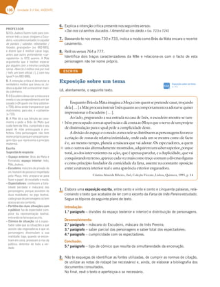 136 Unidade 3 // GIL VICENTE
PROFESSOR
5.1 Os Judeus fazem tudo para con-
vencer Inês a casar, elogiam o Escu-
deiro,«escudeirocantador/ecaçador
de pardais / sabedor, rebolvedor, /
falador, gracejador» (vv. 662-665),
e dizem que é melhor casar logo,
antes que outro pretendente «car-
rapatento» (v. 672) avance. A Mãe
argumenta que é melhor esperar
por alguém com a mesma condição
social «Nam te é milhor mal por mal
/ Inês um bom oﬁcial / […] com teu
igual?»(vv.682-686).
6. A intenção crítica é denunciar o
verdadeiro motivo que levou os Ju-
deus a ajudar Inês a encontrar mari-
do:odinheiro.
7. O Escudeiro deixa cair a máscara e
revela o seu arrependimento em ter
casado («Oh quem me fora solteiro»
v. 730), deixa ainda transparecer que
matrimónio, para ele, é «cativeiro»
(v.733).
8. A Mãe dá a sua bênção ao casa-
mento e pede a Brás da Mata que
cuide bem da ﬁlha, cumprindo o seu
papel de mãe preocupada e pro-
tetora. Esta personagem não tem
nomepróprioporqueéumapersona-
gem-tipo que representa o princípio
maternal.
Escrita
Sugestãoderesposta:
– Espaço exterior: Brás da Mata e
Fernando; espaço interior: Inês,
Mãe,Judeus.
– Escudeiro: máscara de privado do
rei, homem de posses e respeitado
pelo Moço; Inês prepara-se para
fazer o papel de recatada e muda.
– Espectadores: conhecem a tota-
lidade (verdade e máscara) das
personagens, porque assistem às
duas realidades; no jogo teatral,
cada grupo de personagens só tem
acessoaoseucontexto.
– Partilha das duas situações com
o público: faz do espectador cúm-
plice da representação teatral,
entrandonafarsaquesecria.
– Cómico de situação: só o espec-
tador sabe que as situações a que
assiste são enganadoras e que as
personagens dissimulam a sua
realidade; logo, quando se encon-
tram em cena, provocam o riso do
público, detentor de toda a ver-
dade.
6. Explica a intenção crítica presente nos seguintes versos:
«Dai-nos cá senhos ducados. / Amenhã vo-los darão.» (vv. 723 e 724)
7. Baseando-te nos versos 730 e 733, indica o modo como Brás da Mata encara o recente
casamento.
8. Relê os versos 764 a 777.
Identifica dois traços caracterizadores da Mãe e relaciona-os com o facto de esta
personagem não ter nome próprio.
ESCRITA
Exposição sobre um tema
Lê, atentamente, o seguinte texto.
1. Elabora uma exposição escrita, entre cento e vinte e cento e cinquenta palavras, rela-
cionando o texto que acabaste de ler com o excerto da Farsa de Inês Pereira estudado.
Segue os tópicos do seguinte plano de texto.
Introdução:
1.º parágrafo – divisões do espaço (exterior e interior) e distribuição de personagens.
Desenvolvimento:
2.º parágrafo – máscara do Escudeiro, máscara de Inês Pereira;
3.º parágrafo – saber parcial das personagens e saber total dos espectadores;
4.º parágrafo – cumplicidade com os espectadores.
Conclusão:
5.º parágrafo – tipo de cómico que resulta da simultaneidade da encenação.
2. Não te esqueças de identificar as fontes utilizadas, de cumprir as normas de citação,
de utilizar as notas de rodapé (se necessário) e, ainda, de elaborar a bibliografia dos
documentos consultados.
No final, revê o texto e aperfeiçoa-o se necessário.
EnquantoBrásdaMataimaginaaMoçacomquemsepretendecasar,troçando
dela[…]aMãeprocurainstruirInêsquantoaocomportamentoaadotarsequiser
impressionar o Escudeiro […].
Ao lado, preparando a sua entrada na casa de Inês, o escudeiro mostra-se tam-
bémpreocupadocomasaparênciasedácontaaoMoçoqueoservedeumprojeto
de dissimulação para o qual pede a cumplicidade deste.
Adivisãodoespaçoeomodocomonelesedistribuemaspersonagensfavorece
a criação de zonas de relativa intimidade, onde cada um se mostra como de facto
é e, ao mesmo tempo, planeia a máscara que vai adotar. Os espectadores, a quem
uns e outros são alternadamente mostrados, adquirem um saber superior, porque
total, ao dos intervenientes na ação, que é apenas parcelar, e a duplicidade, que vai
conquistandoterreno,aparececadavezmaiscomotraçocomumadiversasfiguras
e como princípio fundador da comicidade da farsa, assente na constante oposição
entre a natureza interior real e uma aparência exterior enganadora.
Cristina Almeida Ribeiro, Inês, Coleção Vicente, Lisboa, Quimera, 1991, p. 14
5
10
SIGA
Exposição sobre um tema
p. 311
 