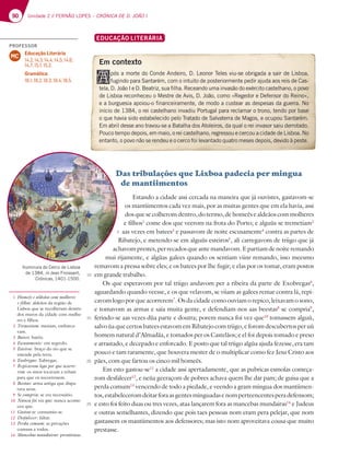 90 Unidade 2 // FERNÃO LOPES – CRÓNICA DE D. JOÃO I
90
90
EDUCAÇÃO LITERÁRIA
Das tribulações que Lixboa padecia per mingua
de mantiimentos
Estando a cidade assi cercada na maneira que já ouvistes, gastavom-se
os mantiimentos cada vez mais, por as muitas gentes que em ela havia, assi
dos que se colherom dentro, do termo, de homeès e aldeãos com molheres
e filhos1
come dos que veerom na frota do Porto; e alguùs se tremetiam2
aas vezes em batees3
e passavom de noite escusamente4
contra as partes de
Ribatejo, e metendo-se em alguùs esteiros5
, ali carregavom de triigo que já
achavomprestes,perrecadosqueantemandavom.Epartiamdenoiteremando
mui rijamente, e algùas galees quando os sentiam viinr remando, isso meesmo
remavom a pressa sobre eles; e os batees por lhe fugir, e elas por os tomar, eram postos
em grande trabalho.
Os que esperavom por tal triigo andavom per a ribeira da parte de Exobregas6
,
aguardando quando veesse, e os que velavom, se viiam as galees remar contra lá, repi-
cavom logo por que acorrerem7
. Os da cidade como ouviam o repico, leixavam o sono,
e tomavom as armas e saía muita gente, e defendiam-nos aas beestas8
se compria9
,
ferindo-se aas vezes dùa parte e doutra; porem nunca foi vez que10
tomassem alguù,
salvoùaquecertosbateesestavomemRibatejocomtriigo,eforomdescubertosperuù
homem natural d’Almadãa, e tomados per os Castelãos; e el foi depois tomado e preso
e arrastado, e decepado e enforcado. E posto que tal triigo algùa ajuda fezesse, era tam
pouco e tam raramente, que houvera mester de o multiplicar como fez Jesu Cristo aos
pães, com que fartou os cinco mil homeès.
Em esto gastou-se11
a cidade assi apertadamente, que as pubricas esmolas começa-
rom desfalecer12
, e neùa geeraçom de pobres achava quem lhe dar pam; de guisa que a
perda comum13
vencendo de todo a piedade, e veendo a gram mingua dos mantiimen-
tos,estabeleceromdeitarforaasgentesminguadasenomperteencentesperadefensom;
e esto foi feito duas ou tres vezes, ataa lançarem fora as mancebas mundairas14
e Judeus
e outras semelhantes, dizendo que pois taes pessoas nom eram pera pelejar, que nom
gastassem os mantiimentos aos defensores; mas isto nom aproveitava cousa que muito
prestasse.
Iluminura do Cerco de Lisboa
de 1384, in Jean Froissant,
Crónicas, 1401-1500.
1 Homeès e aldeãos com molheres
e filhos: aldeãos da região de
Lisboa que se recolheram dentro
dos muros da cidade com mulhe-
res e filhos.
2 Tremetiam: metiam, embarca-
vam.
3 Batees: batéis.
4 Escusamente: em segredo.
5 Esteiros: braço do rio que se
estende pela terra.
6 Exobregas: Xabregas.
7 Repicavom logo por que acorre-
rem: os sinos tocavam a rebate
para que os socorressem.
8 Beestas: arma antiga que dispa-
rava setas.
9 Se compria: se era necessário.
10 Nunca foi vez que: nunca aconte-
ceu que.
11 Gastou-se: consumiu-se.
12 Desfalecer: faltar.
13 Perda comum: as privações
comuns a todos.
14 Mancebas mundairas: prostitutas.
5
10
15
20
25
5
Em contexto
Após a morte do Conde Andeiro, D. Leonor Teles viu-se obrigada a sair de Lisboa,
fugindo para Santarém, com o intuito de posteriormente pedir ajuda aos reis de Cas-
tela, D. João I e D. Beatriz, sua filha. Receando uma invasão do exército castelhano, o povo
de Lisboa reconheceu o Mestre de Avis, D. João, como «Regedor e Defensor do Reino»,
e a burguesia apoiou-o financeiramente, de modo a custear as despesas da guerra. No
início de 1384, o rei castelhano invadiu Portugal para reclamar o trono, tendo por base
o que havia sido estabelecido pelo Tratado de Salvaterra de Magos, e ocupou Santarém.
Em abril desse ano travou-se a Batalha dos Atoleiros, da qual o rei invasor saiu derrotado.
Pouco tempo depois, em maio, o rei castelhano, regressou e cercou a cidade de Lisboa. No
entanto, o povo não se rendeu e o cerco foi levantado quatro meses depois, devido à peste.
5
5
5
5
5
5
5
PROFESSOR
Educação Literária
14.2; 14.3; 14.4; 14.5; 14.6;
14.7; 15.1; 15.2.
Gramática
18.1; 18.2; 18.3; 18.4; 18.5.
MC
 