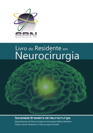 Livro do Residente em
Neurocirurgia




Sociedade Brasileira de Neurocirurgia
Departamento de Neurocirurgia da Associação Médica Brasileira
Filiada à World Federation of Neurosurgical Societies
 