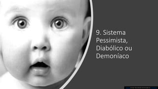 9. Sistema
Pessimista,
Diabólico ou
Demoníaco
Esta Foto de Autor Desconhecido está licenciado em CC BY-NC-ND
 