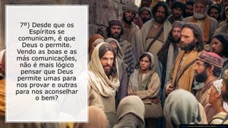 7º) Desde que os
Espíritos se
comunicam, é que
Deus o permite.
Vendo as boas e as
más comunicações,
não é mais lógico
pensar que Deus
permite umas para
nos provar e outras
para nos aconselhar
o bem?
Esta Foto de Autor Desconhecido está licenciado em CC BY-NC-ND
 