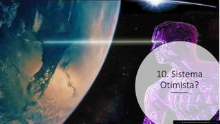 10. Sistema
Otimista?
Esta Foto de Autor Desconhecido está licenciado em CC BY-SA-NC
 