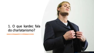 1. O que kardec fala
do charlatanismo?
Esta Foto de Autor Desconhecido está licenciado em CC BY-NC-ND
 