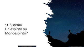 11. Sistema
Uniespírito ou
Monoespírito?
Esta Foto de Autor Desconhecido está licenciado em CC BY
Esta Foto de Autor Desconhecido está licenciado em CC BY-NC-ND
 