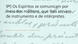 9º) Os Espíritos se comunicam por
meio dos médiuns, que lhes servem
de instrumento e de intérpretes.
 