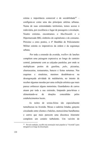61 
esquematiza dados básicos sobre a composição da unidade 
doméstica, tentando delinear os vínculos familiares e 
afetivos; relativiza, com base na história social, a 
naturalização da família conjugal, trazendo à tona o caráter 
socialmente construído da noção de família28; compara seus 
dados etnográficos com dinâmicas análogas registradas em 
etnografias clássicas, identificando a prática da circulação 
de crianças em culturas distintas29; por fim, formula um 
modelo de família alternativo ao convencional, no qual o 
ciclo familiar com circulação de crianças não reduz a 
LGHQWLGDGHIDPLOLDUPDVDRFRQWUiULRR³FLUFXODQWH´SDUHFH 
acirrar ainda mais o laço consanguíneo através do tempo, 
mesmo transferido para um novo grupo conjugal. 
O modelo alternativo parece impor-se como antípoda 
ao convencional, predominante na terra natal da 
28 O ideal da família nuclear moderna, edificado na Europa do século 
XVII, insere-se num contexto histórico em que emergia a necessidade do 
Estado em controlar e disciplinar seus sujeitos, o que garantiria um nível 
mínimo de estabilidade econômica. A parWLU GH HQWmR D ³OLYUH HVFROKD GR 
conjugue e a incorporação do amor romântico ao laço conjugal; o aconchego 
GD XQLGDGH GRPpVWLFD ³ODU GRFH ODU´ 