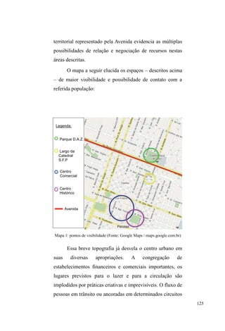 64 
A relação casa/rua no contexto dos grupos populares 
Se a reflexão aqui empreendida localiza estes sujeitos 
no universo de grupos populares, em que o valor do trabalho 
está inexoravelmente relacionado ao valor família, ela 
também corrobora o ethos da circulação e, principalmente, o 
fato de que é um equívoco considerar que nos estratos 
populares ocorre uma ruptura entre os espaços da casa e da 
rua, assim como o esmaecimento da noção de parentela. 
Conforme Lia Machado, 
O processo de transformar as relações de vizinhança em 
relações de parentesco e vice-versa, acaba por instituir a noção 
de pedaço (Magnani, 1984), território simbólico de parentes e 
conhecidos que faz avançar o mundo da família e dos princípios 
relacionais sobre o mundo da rua e dos princípios vivenciados 
pelas classes populares como o do anonimato, da indignidade e 
da indiferença (MACHADO, 2011 p. 19). 
Além de localizar a rua como espaço contínuo e 
estendido ao universo doméstico, a questão da circulação 
corrobora os estudos sobre a mobilidade em grupos 
populares, tanto em termos de valores que impulsionam à 
movimentação dentro de uma gramática de gênero, quanto 
em termos materiais, em que se deslocar se faz necessário 
na busca de recursos mais favoráveis ou esperanças de 
condições melhores de vida, configurando, nos termos de 
$GULDQH %RII XP ³UHFXUVR SRSXODU´ SDUD VH YLYHU $ HVWH 
recurso, agrega-se uma transposição de limites geográficos 
pela qual se reconhece uma rede de reciprocidade social 
 