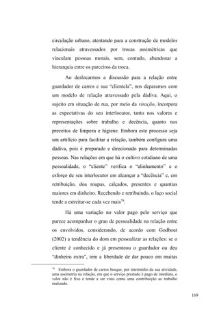 105 
abandono pode ser uma resposta estratégica e discursiva 
para os que professam tal cisão relacional. Vejamos, no 
próximo capítulo, como estes discursos operam rumo à 
construção de territórios relacionais na cidade. 
 