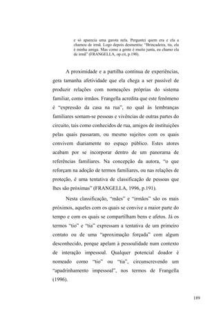 118 
do que a mera sobrevivência, embora seja seu instrumento. Há 
uma tentativa de manipular recursos simbólicos e 
³LGHQWLILFDWyULRV´ SDUD GLDORJDU FRPXQLFDU H VH SRVLFLRQDU R 
que implica a adoção de várias posições de forma não 
excludente: comportar-VH FRPR ³WURPEDGLQKD´ FRPR ³DYLmR´ 
SDVVDGRU GH GURJDV 