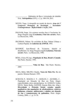 170 
ocasiões, ou pode mesmo não contribuir com nada, visto já 
não há cálculo na relação, e o que parece estar em jogo é o 
vínculo tecido pela dádiva, na qual a dívida voluntariamente 
mantida é sua principal característica. 
Assim, o vínculo só é tecido a partir da dívida, ou 
seja, não é o imediatismo que baliza a reciprocidade, mas a 
continuidade da circulação da dádiva entre os partícipes, 
delineando uma perspectiva do dom que permite pensar, 
numa só vez, o estabelecimento do laço e a hierarquia 
existente nestes vínculos. Este modelo de dom aproxima-se 
do que Godbout denomina de dom entre os desiguais, no 
qual a dívida é estruturalmente desigual, pois uma das partes 
dá sempre mais do que o solicitado. A pessoa que doa, que 
ajuda, que estabelece diálogo, já não é mais cliente, é 
³SDGULQKR´RXVHMDSDVVDDVHUFKDPDGDGH³SDGULQKR´RX 
³PDGULQKD´79 em função do dom que pôs em circulação, 
fazendo com que o laço social sobrepunha-se à 
quantificação monetária. 
Já no rango da Sete, partimos do pressuposto de que 
há uma distância entre doador e donatário. E esta distância, 
esta relativa impessoalidade parece advir da possível 
inexistência de circulação de um dom. Embora exista a 
doação alimentar, o sentido dado pelos receptores parece ser 
o de justiça, em que a partilha é necessária em virtude de 
79 Na concepção católica, a dívida entre padrinho e afilhado é o que subjaz 
D SUySULD GD UHODomR SRLV ³QR LQtFLR R YtQFXOR p IXQGDGR HP XP GRP GH 
vida por parte do padrinho; por sua vez, o afilhado será devedor desse dom 
GXUDQWH WRGD D VXD H[LVWrQFLD´ *2'%287  S 