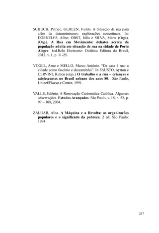 1R SUy[LPR 
capítulo, analisaremos as vinculações emblemáticas que ressaltam a relações 
de parentesco afetivo no universo das ruas, dentre as quais abarcam as 
QRPHDo}HVGH³SDGULQKRV´ 
 