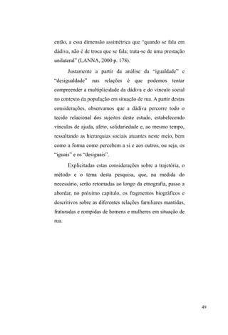 3 
Dá-VHDRV³LJXDLV´QHJD-VHDRV³GHVLJXDLV´........204 
2URXERHQWUHRV³LJXDLV´ ......................................206 
O silêncio protetor .................................................209 
Nomeações familiares e a classificação afetiva das 
pessoas..............................................................................214 
³,UPmRV´GHUXD .....................................................215 
³7LRV´GHUXD...............................218 
³3DLVHPmHV´GHUXD .............................................220 
³3DGULQKRV´GHUXD ...............................................224 
Considerações finais: retomando questões-chave ............231 
Referências Bibliográficas ...............................................241 
 