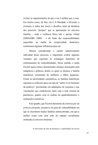 3HQVDQGR QD GLQkPLFD HQWUH ³LQWHJUDomR´ H 
³H[FOXVmR´ QD VRFLHGDGH EUDVLOHLUD 6DUDK (Vcorel (1999) 
insiste no caráter processual e relacional da exclusão, 
explodindo com a dualidade vinculação/desvinculação que a 
caracteriza. A autora parte do pressuposto de que a 
VRFLHGDGH EUDVLOHLUD p FRQVWLWXtGD SRU XPD ³VRFLDELOLGDGH 
LQFOXVLYD´ IOH[tYHl ao contato com grupos dominantes ou 
estranhos (CÂNDIDO, 1993 apud ESCOREL, 1999). Esta 
flexibilidade relacional ganha sentido, no que Roberto da 
0DWWD  