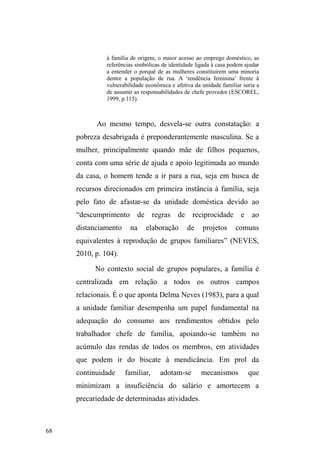 FKDPD GH ³OyJLFD GD LQFOXVLYLGDGH´ HP XPD 
³VRFLHGDGH UHODFLRQDO´ FXMRV YDORUHV H LQVWLWXLo}HV 
articulam-se em dimensões de oposições hierárquicas e 
complementares, atenuando os conflitos a partir da 
articulação de seus extremos. 
Partindo desta dimensão relacional e hierárquica, 
Escorel localiza a exclusão social como um processo de 
³LQWHUDomR H[FOXGHQWH´ TXH QmR GHL[D GH GLIHUHQFLDU 
sistematicamente os ³iguais´HPLQWHUDomR. Assim, em uma 
sociedade que se pensa relacionalmente flexível, a exclusão 
social pode ser abordada em seu caráter processual e não 
dual. Nas palavras da autora, a 
combinação paradoxal de formação e ruptura de vínculos 
sociais possibilita compreender uma realidade que se apresenta 
fragmentada (e não dualizada) envolvendo diversas 
modalidades de processos de integração/exclusão social. A 
acentuação da exclusão social como processo não lhe retira a 
característica de designar também um estado, mas este coexiste 
e está conjugado a diversas outras situações de vulnerabilidade 
e fragilização de vínculos que não são necessariamente de 
ruptura total ou de exclusão (ESCOREL, 1999 p.74) 
 