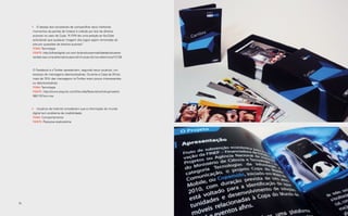 •	 O desejo dos torcedores de compartilhar seus melhores
      momentos da partida de futebol é coibido por leis de direitos
      autorais no caso da Copa.“A FIFA fez uma petição ao YouTube
     solicitando que qualquer imagem dos jogos sejam removidas do
     site por questões de direitos autorais. ”
      Tema: Tecnologia
      Fonte: http://olhardigital.uol.com.br/produtos/mobilidade/celulares-
      verdes-sao-uma-alternativa-para-diminuicao-do-lixo-eletronico/12136



     O Facebook e o Twitter apresentam, segundo seus usuários, um
     excesso de mensagens desnecessárias. Durante a Copa da África,
     mais de 75% das mensagens no Twitter eram pouco interessantes
     ou desnecessárias.
     Tema: Tecnologia
     Fonte: http://www.esquire.com/the-side/feature/world­cuptweets-
     062110?src=rss



     •	 Usuários da Internet consideram que a informação do mundo
      digital tem problema de credibilidade.
      Tema: Comportamento
      Fonte: Pesquisa exploratória




70                                                                           Análise e síntese 71
 