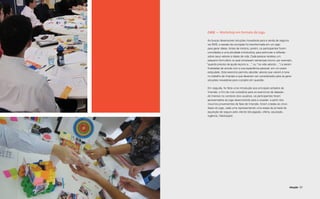 Case — Workshop em formato de Jogo

       Ao buscar desenvolver soluções inovadoras para a venda de seguros
       via SMS, a sessão de cocriação foi transformada em um jogo
       para gerar ideias. Antes de iniciá-lo, porém, os participantes foram
       convidados a uma atividade introdutória, para estimular a reflexão
       sobre seus valores e ideais de vida. Cada pessoa recebeu um
       pequeno formulário no qual constavam sentenças (como, por exemplo,
      “quando preciso de ajuda recorro a…” ou “na vida valorizo…”) a serem
       finalizadas de acordo com a sua experiência pessoal, em um prazo
       estipulado. Este exercício permitiu abordar valores que vieram à tona
       no trabalho de Imersão e que deveriam ser considerados para se gerar
       soluções inovadoras para o projeto em questão.

      Em seguida, foi feita uma introdução aos principais achados da
      Imersão, a fim de criar subsídios para os exercícios de ideação.
      Já imersos no contexto dos usuários, os participantes foram
      apresentados ao jogo desenvolvido para a ocasião: a partir dos
      insumos provenientes da fase de Imersão, foram criadas as cinco
      fases do jogo, cada uma representando uma etapa da jornada de
      aquisição de seguro pelo cliente (divulgação, oferta, aquisição,
      vigência, fidelização).




106                                                                      Ideação 107
 