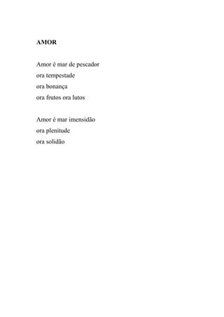 AMOR


Amor é mar de pescador
ora tempestade
ora bonança
ora frutos ora lutos


Amor é mar imensidão
ora plenitude
ora solidão
 