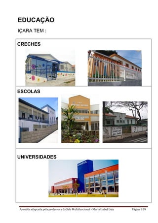 Apostila adaptada pela professora da Sala Multifuncional - Maria Izabel Luiz Página 109
EDUCAÇÃO
IÇARA TEM :
CRECHES
ESCOLAS
UNIVERSIDADES
 