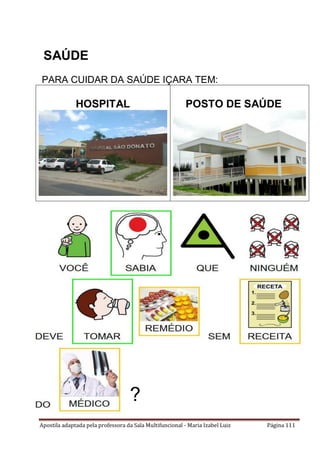 Apostila adaptada pela professora da Sala Multifuncional - Maria Izabel Luiz Página 111
SAÚDE
PARA CUIDAR DA SAÚDE IÇARA TEM:
HOSPITAL POSTO DE SAÚDE
?
 