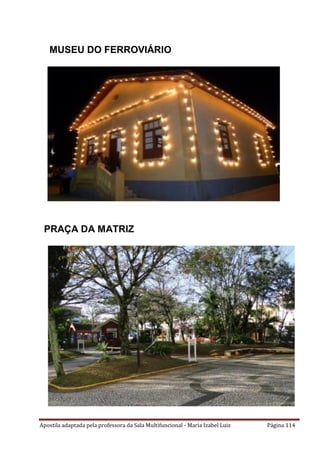 Apostila adaptada pela professora da Sala Multifuncional - Maria Izabel Luiz Página 114
MUSEU DO FERROVIÁRIO
PRAÇA DA MATRIZ
 