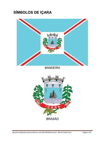 Apostila adaptada pela professora da Sala Multifuncional - Maria Izabel Luiz Página 145
SÍMBOLOS DE IÇARA
BANDEIRA
BRASÃO
 
