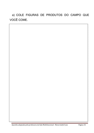 Apostila adaptada pela professora da Sala Multifuncional - Maria Izabel Luiz Página 32
a) COLE FIGURAS DE PRODUTOS DO CAMPO QUE
VOCÊ COME.
 