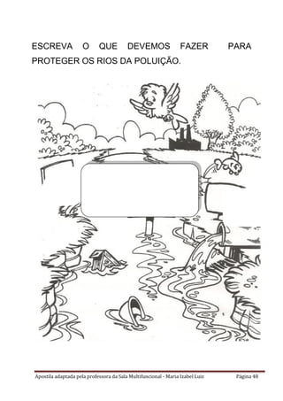 Apostila adaptada pela professora da Sala Multifuncional - Maria Izabel Luiz Página 48
ESCREVA O QUE DEVEMOS FAZER PARA
PROTEGER OS RIOS DA POLUIÇÃO.
 