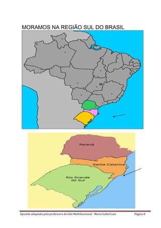 Apostila adaptada pela professora da Sala Multifuncional - Maria Izabel Luiz Página 8
MORAMOS NA REGIÃO SUL DO BRASIL
 