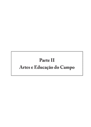 Parte II
Artes e Educação do Campo
EDU CAMPO ARTES E FORMAÇÃO DOCENTE_V2.indd 145 23/05/2017 16:14:49
 